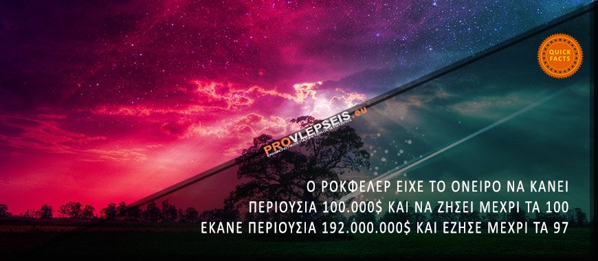 Ο Ροκφέλερ είχε το όνειρο να κάνει περιουσία 100.000$ και να ζήσει μέχρι τα 100. Έκανε περιουσία 192.000.000$ και έζησε μέχρι τα 97.